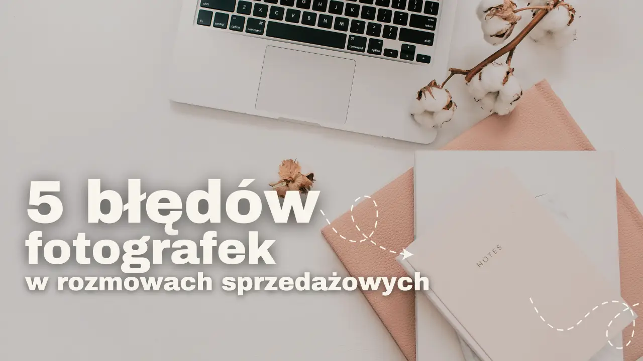 5 błędów, które fotografki popełniają w rozmowach sprzedażowych