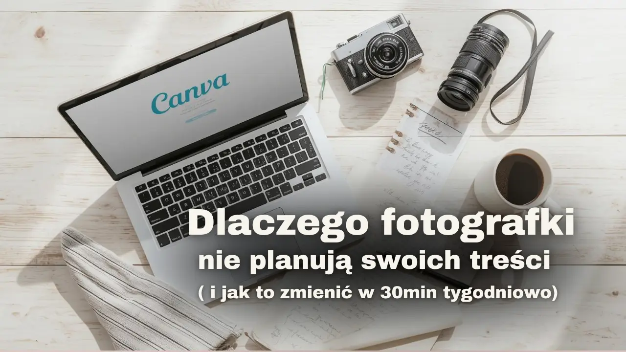 Dlaczego większość fotografek nie ma planu na treści i jak to zmienić w 30 minut tygodniowo