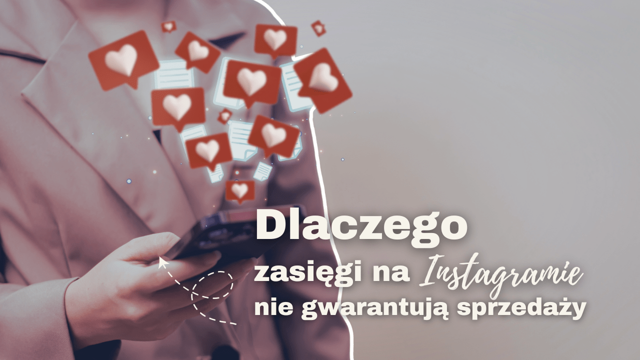 Dlaczego zasięgi nie przekładają się na sprzedaż