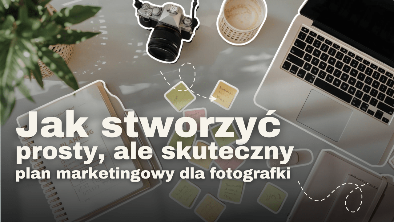 Jak sporzyć prosty i skuteczny plan marketingowy dla fotografa